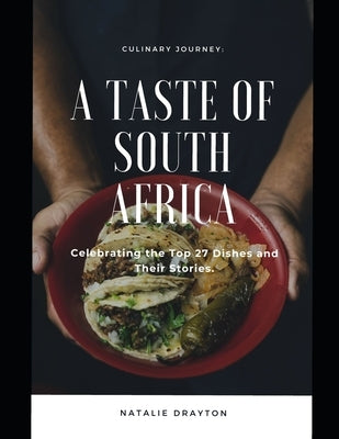 A Taste of South Africa: Celebrating the Top 27 Dishes and Their Stories by Drayton, Natalie