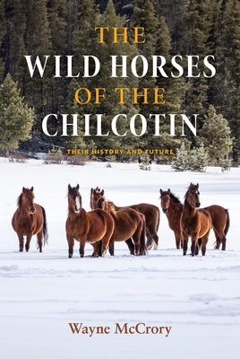 The Wild Horses of the Chilcotin: Their History and Future by McCrory, Wayne