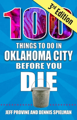 100 Things to Do in Oklahoma City Before You Die, 3rd Edition by Provine, Jeff