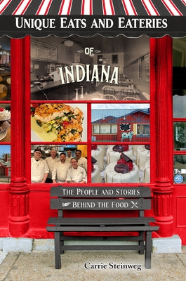 Unique Eats and Eateries of Indiana by Steinweg, Carrie