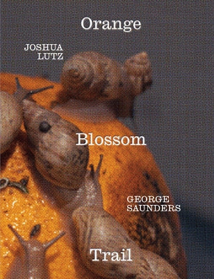 George Saunders & Joshua Lutz: Orange Blossom Trail by Saunders, George