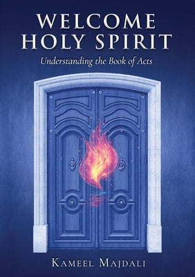 Welcome Holy Spirit: Understanding the Book of Acts by Majdali, Kameel