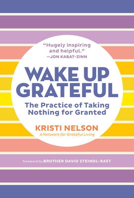 Wake Up Grateful: The Practice of Taking Nothing for Granted by Nelson, Kristi