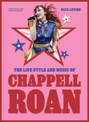 The Life, Style and Music of Chappell Roan: Pop Sensation and LGBTQ+ Icon by Levine, Nick