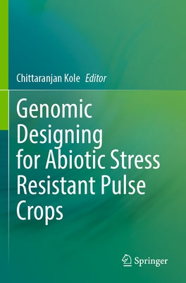 Genomic Designing for Abiotic Stress Resistant Pulse Crops by Kole, Chittaranjan