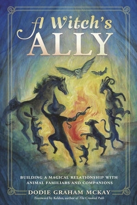 A Witch's Ally: Building a Magical Relationship with Animal Familiars & Companions by McKay, Dodie Graham