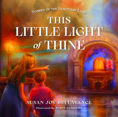 This Little Light of Thine: Stories of the Sanctuary Lamp by Bellavance, Susan Joy