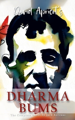 David Apricot's Dharma Bums: The Complete Novel by Jack Kerouac by Kerouac, Jack