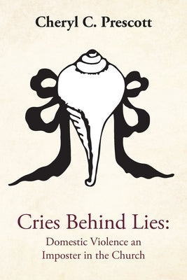 Cries Behind Lies: Domestic Violence An Imposter in the Churches by Prescott, Cheryl C.