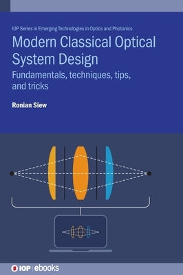 Modern Classical Optical System Design: Fundamentals, techniques, tips, and tricks by Siew, Ronian