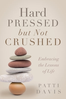 Hard Pressed but Not Crushed: Embracing the Lessons of Life by Davis, Patti