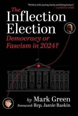 The Inflection Election: Democracy or Fascism in 2024? by Green, Mark