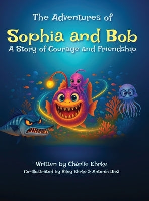 The Adventures of Sophia and Bob: A Story of Courage and Friendship by Ehrke, Charlie