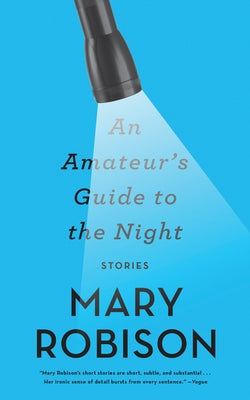 An Amateur's Guide to the Night: Stories by Robison, Mary