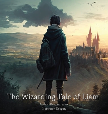 The Wizarding Tale Of Liam by Jacko, Keegan