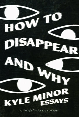 How to Disappear and Why: Essays by Minor, Kyle