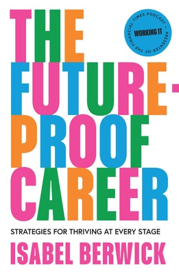 The Future-Proof Career: Strategies for Thriving at Every Stage by Berwick, Isabel