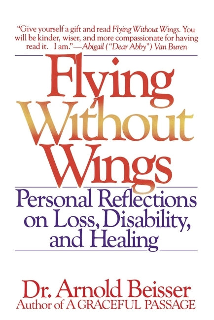 Flying Without Wings: Personal Reflections on Loss, Disability and Healing by Beisser, Arnold