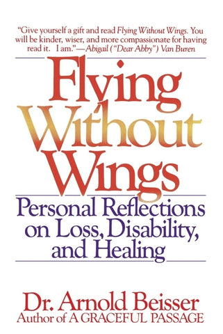 Flying Without Wings: Personal Reflections on Loss, Disability and Healing by Beisser, Arnold