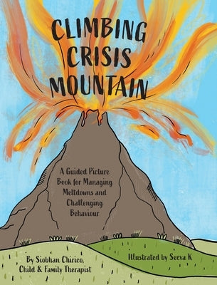 Climbing Crisis Mountain: A Guided Picture Book for Managing Meltdowns and Challenging Behaviour. by Chirico, Siobhan