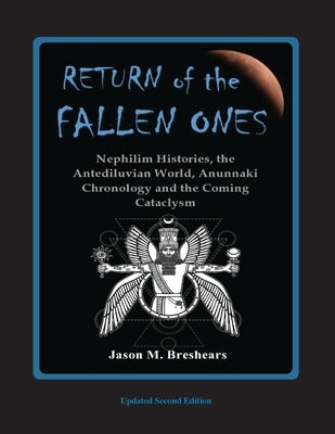 Return of the Fallen Ones: Nephilim Histories, the Antediluvian World, Anunnaki Chronology and the Coming Cataclysm by Breshears, Jason M.