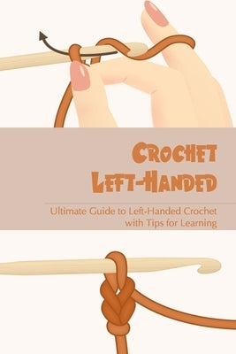 Crochet Left-Handed: Ultimate Guide to Left-Handed Crochet with Tips for Learning by Jacob, Gantt