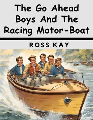 The Go Ahead Boys And The Racing Motor-Boat by Ross Kay