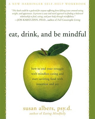 Eat, Drink, and Be Mindful: How to End Your Struggle with Mindless Eating and Start Savoring Food with Intention and Joy by Albers, Susan