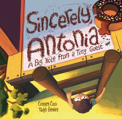 Sincerely, Antonia: A Big Note from a Tiny Guest by Cino, Cortney