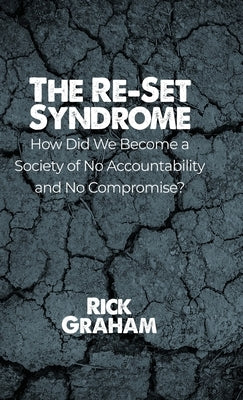 The Re-Set Syndrome: How Did We Become a Society of No Accountability and No Compromise? by Graham, Rick