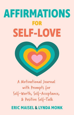 Affirmations for Self-Love: A Motivational Journal with Prompts for Self-Worth, Self-Acceptance, and Positive Self-Talk (Inspirational Guided Jour by Maisel, Eric