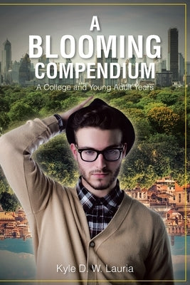 A Blooming Compendium: A College and Young Adult Years by W. Lauria, Kyle D.