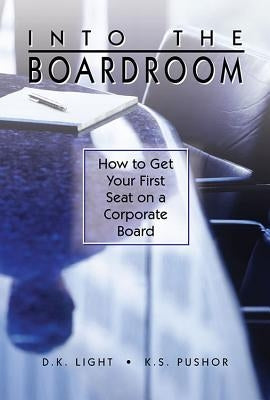 Into the Boardroom: How to Get Your First Seat on a Corporate Board by Light, D. K.