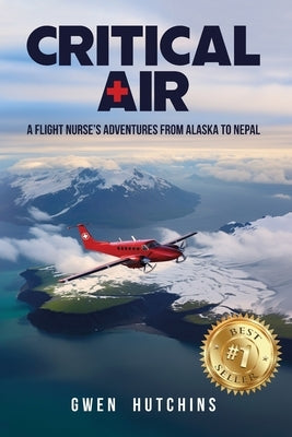 Critical Air: A Flight Nurse's Adventures from Alaska to Nepal by Hutchins, Gwen