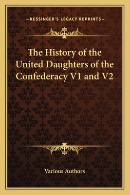 The History of the United Daughters of the Confederacy V1 and V2 by Various Authors