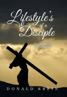 Lifestyle's of a Disciple: The Discipleship Demonstration by Krein, Donald