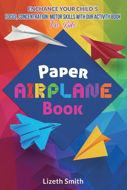 Paper Airplane Book: Enhance Your Child´s Focus, Concentration, Motor Skills with our Activity Book For Kids by Smith, Lizeth