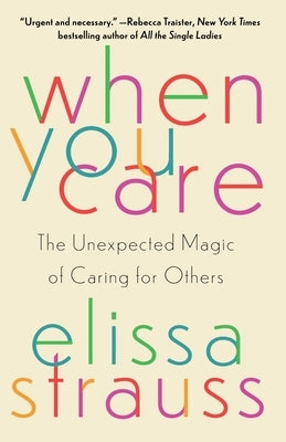 When You Care: The Unexpected Magic of Caring for Others by Strauss, Elissa