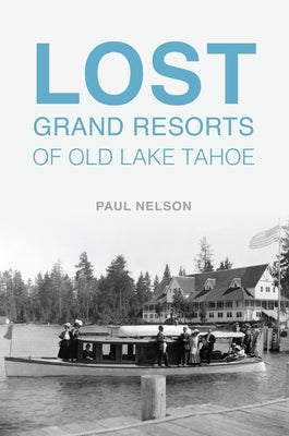 Lost Grand Resorts of Old Lake Tahoe by Nelson, Paul