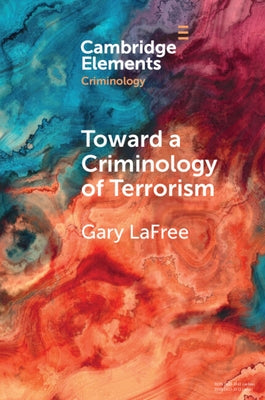 Toward a Criminology of Terrorism by Lafree, Gary