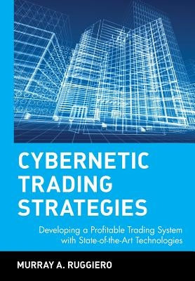 Cybernetic Trading Strategies: Developing a Profitable Trading System with State-Of-The-Art Technologies by Ruggiero, Murray a.