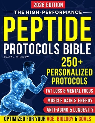 High-Performance Peptide Protocols Bible: Evidence-Based Stacks for Energy & Focus, Muscle Growth, Weight Loss, Anti-Aging, Gut Health, and Longevity by Winslow, Clara J.