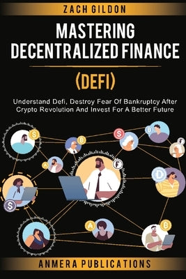 Mastering Decentralized Finance (DeFi): Understand Defi, Destroy Fear of Bankruptcy after Crypto Revolution and Invest for a Better Future by Gildon, Zach
