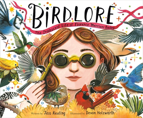 Birdlore: The Iridescent Life of Florence Merriam Bailey by Keating, Jess