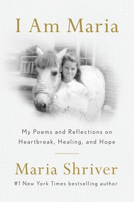 I Am Maria: My Poems and Reflections on Heartbreak, Healing, and Hope by Shriver, Maria