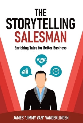 The Storytelling Salesman: Enriching Tales for Better Business by Jimmy, James