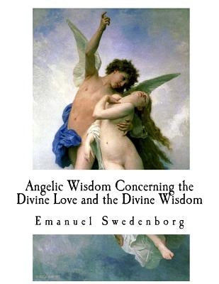 Angelic Wisdom Concerning the Divine Love and the Divine Wisdom by Ager, John