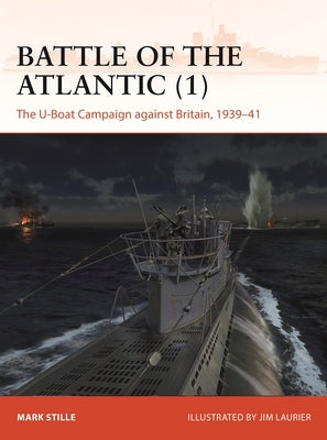 Battle of the Atlantic (1): The U-Boat Campaign Against Britain, 1939-41 by Stille, Mark