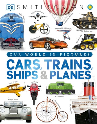 Cars, Trains, Ships, and Planes: A Visual Encyclopedia of Every Vehicle by DK