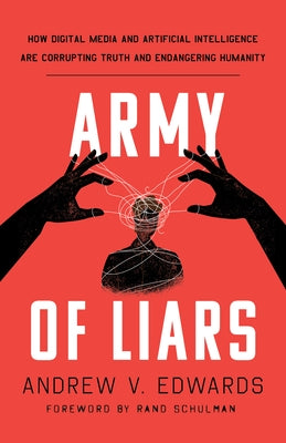 Army of Liars: How Digital Media and Artificial Intelligence Are Corrupting and Endangering Humanity by Edwards, Andrew V.